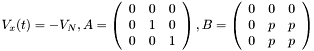$ V_x(t) = -V_N, A = \left( \begin{array}{ccc} 0 & 0 & 0 \\ 0 & 1 & 0 \\ 0 & 0 & 1 \end{array} \right) , B = \left( \begin{array}{ccc} 0 & 0 & 0 \\ 0 & p & p \\ 0 & p & p \end{array} \right) $