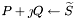 \[ P + \jmath Q \leftarrow \widetilde S \]